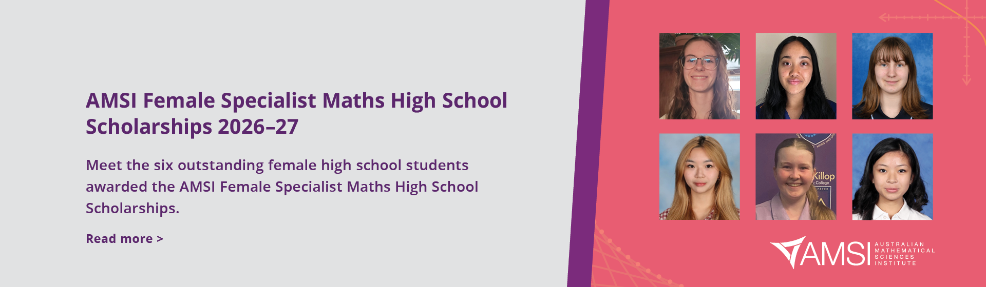 Meet the six outstanding female high school students awarded the AMSI Female Specialist Maths High School Scholarships.